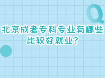 北京成考專科專業有哪些比較好就業