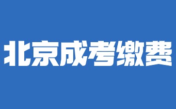 2024年北京成考報名需要繳納哪些費用?